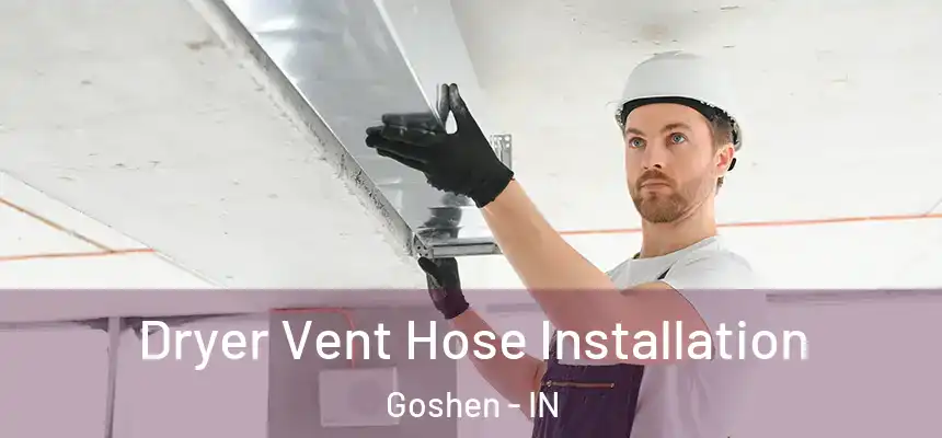  Dryer Vent Hose Installation Goshen - IN