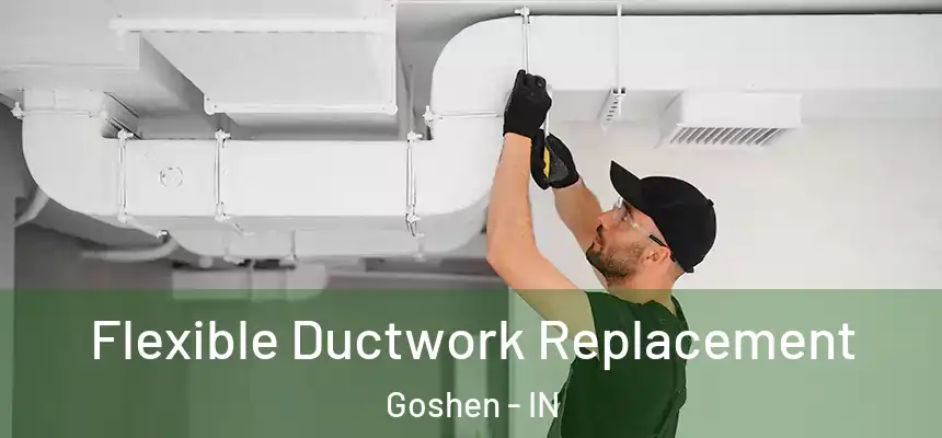  Flexible Ductwork Replacement Goshen - IN
