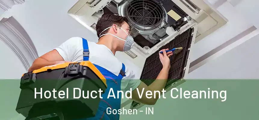 Hotel Duct And Vent Cleaning Goshen - IN